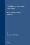 K. Steenbrink - Catholics in Indonesia / 1808-1903 - A Documented History, Volume 1