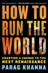 Parag Khanna - How to Run the World Charting a course to the next renaissance