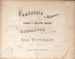 Wittmann, Robert: - Fantaisie ou potpourri pour piano à quatre mains sur des motifs favoris de l`opéra "Rigoletto", musique de G. Verdi par Rob. Wittmann. Op. 14