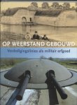 - Op weerstand gebouwd. Verdedigingslinies als militair erfgoed.