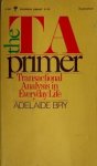 Bry, Adelaide - The TA Primer : Transactional Analysis in Everyday Life