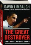 Limbaugh, David - The Great Destroyer. Barack Obama's War on the Republic