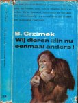 Grzimek Bernhard Dr. Prof..............Het bont relaas van Bernhard Grzimek over zijn omgang met honden - Wij dieren zijn nu eenmaal anders ! Belevenissen met dieren met 41 foto's....Apen, wolven, olifanten, bevers en andere dieren. Spannend, humoristisch en leerzaam. Een wetenschappelijk verantwoord boek, dat afrekent met ouderwetse opvattingen