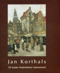 KORTHALS -  Dijk, Francis van: - Jan Korthals (1916–1972). De laatste Amsterdamse Impressionist