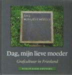 Karstkarel, Peter en Klaske - Dag, mijn lieve moeder. Grafcultuur in Friesland Karstkarel, Peter en Klaske - Dag, mijn lieve moeder. Grafcultuur in Friesland
