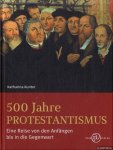 Kunter, Katharina - 500 Jahre Protestantismus. Eine Reise von den Anfängen bis in die Gegenwart