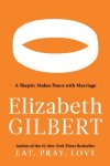 Elizabeth Gilbert - Committed     A Skeptic Makes Peace With Marriage