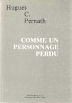 Pernath, Hugues C. - Comme un personnage perdu. Chois de poèmes