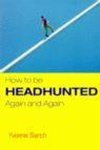  - HOW TO BE HEADHUNTED AGAIN