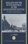 J. L. Price - Holland and the Dutch Republic in the Seventeenth Century