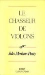 MERLEAU-PONT, JULES - Le chasseur de violons