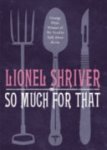 Lionel Shriver - So Much for That