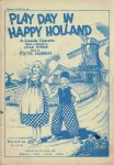 PIRANI, Leila & Edith HARRHY - Play Day in Happy Holland - A Juvenile Operetta - Verses & Dialogue by Leila Pirana - Music by Edith Harrhy.