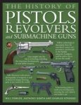 Fowler, William, Anthony North, Charles Stronge - The History of Pistols, Revolvers and the Development of Small Firearms, from 12th-Century Hand Cannons to Modern-Day Automatics, with 180 Fabulous Photographs and Illustrations