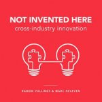 Vullings, Ramon, Marc Heleven - Not Invented Here. Cross-industry innovation