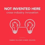 Vullings, Ramon, Marc Heleven - Not Invented Here. Cross-industry innovation