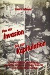 MEYER, HEINZ - Von der Invasion bis zur Kapitulation. Normandie-Ardennenschlacht-die dramatische Verteidigung deutsche Dörfer und Städte - und vierzig Jahr danach