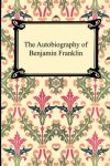 Franklin, Benjamin - The Autobiography of Benjamin Franklin