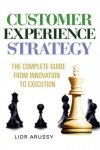 Lior Arussy - Customer Experience Strategy-The Complete Guide from Innovation to Execution- Hard Back