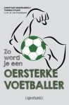 Christian Vandenabeele ; Thomas D'Have - Zo word je een oersterke voetballer