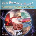 Shei, Tim O' - Our Powerful Planet: The Curious Kid's Guide To Tornadoes, Earthquakes, And Other Phenomena