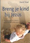 Staal, David - Breng je kind bij Jezus. Hoe ouders met hun kinderen over het geloof kunnen praten