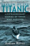 Wilson, Andrew - Shadow of the Titanic / The Extraordinary Stories of Those Who Survived.