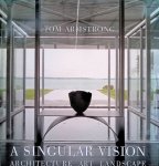 Armstrong, Tom - A Singular Vision: Architecture, Art, Landscape