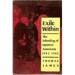 James, Thomas - Exile within : the schooling of Japanese Americans, 1942-1945.