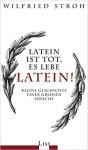 Stroh, Wilfried - Latein ist tot, es lebe Latein! - Kleine Geschichte einer grossen Sprache