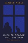 Samuel Wells - Kleiner Geloof Grotere God