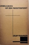 Vranken, Jaap.: - Jubelzang op een priesterfeest voor gemengd koor (1 jongensstem en 3 mannen stemmen), tenor en bariton solo, met orgel. Tekst naar Guido Gezelle