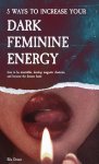 Ella Demie - 5 Ways to Increase Your Dark Feminine Energy How To Be Irresistible, Develop Magnetic Charisma, And Become The Femme Fatale