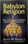 David W. Daniels - Babylon Religion How a Babylonian goddess became the Virgin Mary