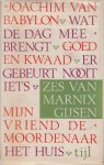 Gijsen (pseudoniem van Jan-Albert baron Goris, (Antwerpen, 20 oktober 1899 - Lubbeek, 29 september 1984), Marnix - Zes van Marnix Gijsen. Omvat: Joachim van Babylon - Goed en kwaad - Er gebeurt nooit iets - Wat de dag meebrengt - Mijn vriend de moordenaar - Het huis