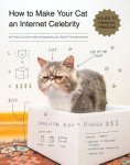 Patricia Carlin, Dustin Fenstermacher - How to Make Your Cat an Internet Celebrity