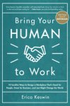 Erica Keswin - Bring Your Human to Work: 10 Surefire Ways to Design a Workplace That Is Good for People, Great for Business, and Just Might Change the World