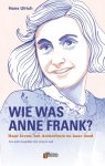 Hans Ulrich - Wie was Anne Frank? haar leven, het Achterhuis en haar dood. Een beknopte biografie voor jong en oud