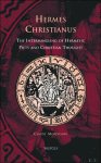 C. Moreschini; - Hermes Christianus The Intermingling of Hermetic Piety and Christian Thought,