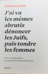 FAURE Jean-Louis, DEBRAY Régis (préface), FAVROD Charles-Henri ( Avant-propos) - J'ai vu les mêmes abrutis dénoncer les Juifs, puis tondre les femmes