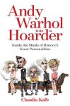 Kalb, Claudia - Andy Warhol Was a Hoarder Inside the Minds of History's Great Personalities