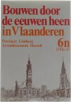 Ministerie van de Vlaamse Gemeenschap - Bouwen door de eeuwen heen in Vlaanderen - Provincie Limburg Arrondissement Hasselt 2 delen 6n1 A-Ha + 6n2 He-Z.