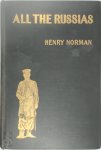 Henry Norman - All the Russias Travels and Studies in Contemporary European Russia, Finland, Siberia, the Caucasus, and Central Asia