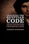 Robinson, Andrew - Cracking the Egyptian Code The Revolutionary Life of Jean-Francois Champollion