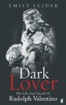 Emily Leider - Dark Lover - The Life and Death of Rudolph Valentino