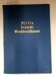 Brüsch, Karl: - Afrika braucht Großdeutschland. Das deutsche koloniale Jahrbuch. :