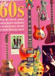 Tony Bacon - Classic guitars of the 60s how the electric guitar and its players dominated a revolutionary decade of mind-blowing music