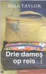 Taylor, Ulla - Drie dames op reis