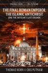 Thomas Horn - The Final Roman Emperor, the Islamic Antichrist, and the Vatican's Last Crusade