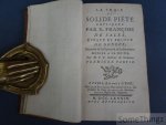 Saint François de Sales; P.C. [Pierre Collot]. - La vraie et solide piété expliquée par S. François de Sales, évêque et prince de Genève, recueillie de ses épîtres & de ses entretiens, dédiée à la reine par M.P.C. Docteur de Sorbonne. Premiere et Seconde partie.